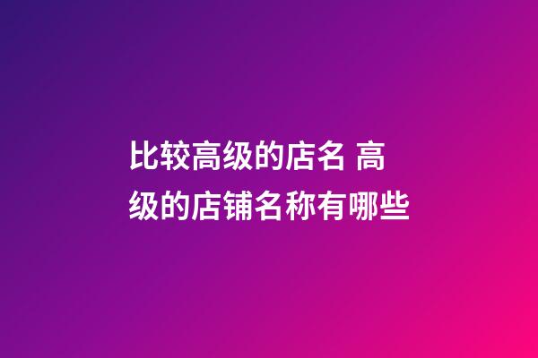 比较高级的店名 高级的店铺名称有哪些-第1张-店铺起名-玄机派